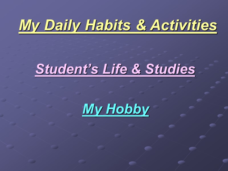 My Daily Habits & Activities Student’s Life & Studies My Hobby